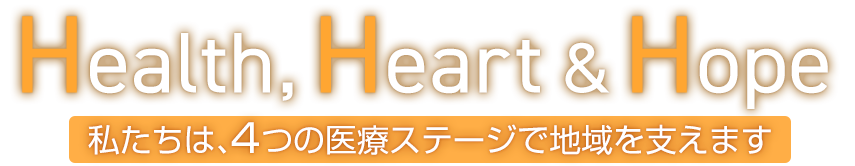 Health,Heart&Hope 4つの医療ステージで地域を支えます